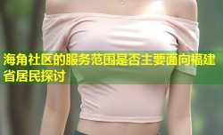 海角社区的服务范围是否主要面向福建省居民探讨