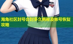 海角社区封号会封多久揭秘及账号恢复攻略