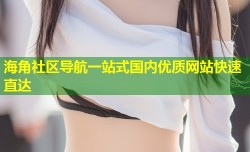 海角社区导航一站式国内优质网站快速直达