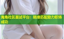 海角社区面试平台：精准匹配助力职场成功