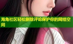 海角社区轻松删除评论保护你的网络空间