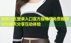 海角社区登录入口官方版畅享免费视频轻松聊天分享互动体验