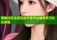 海角社区在线互动分享平台畅享多元社交体验