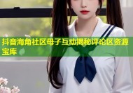 抖音海角社区母子互动揭秘评论区资源宝库