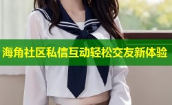 海角社区私信互动轻松交友新体验