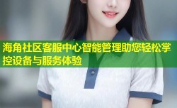海角社区客服中心智能管理助您轻松掌控设备与服务体验