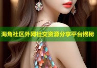 海角社区外网社交资源分享平台揭秘
