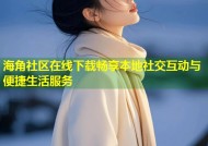 海角社区在线下载畅享本地社交互动与便捷生活服务