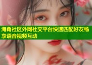 海角社区外网社交平台快速匹配好友畅享语音视频互动