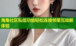 海角社区私信功能轻松连接邻里互动新体验