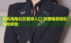 手机海角社区登录入口 快速畅享精彩互动体验