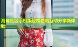 海角社区手机版轻松看帖互动分享新体验