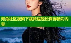 海角社区视频下载教程轻松保存精彩内容