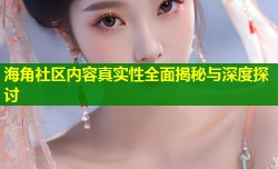 海角社区内容真实性全面揭秘与深度探讨