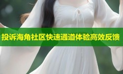 投诉海角社区快速通道体验高效反馈