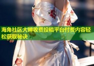 海角社区大神收费投稿平台付费内容轻松获取秘诀