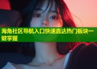 海角社区导航入口快速直达热门板块一键掌握