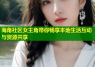 海角社区女主角带你畅享本地生活互动与资源共享