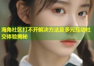 海角社区打不开解决方法及多元互动社交体验揭秘
