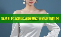 海角社区军训风采展舞动青春激情四射