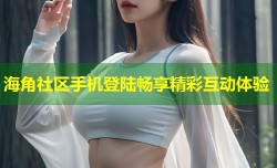 海角社区手机登陆畅享精彩互动体验