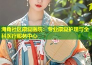海角社区康复医院：专业康复护理与全科医疗服务中心