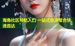 海角社区导航入口 一站式资源聚合快速直达