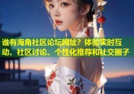 谁有海角社区论坛网址？体验实时互动、社区讨论、个性化推荐和社交圈子