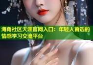 海角社区天涯官网入口：年轻人首选的情感学习交流平台