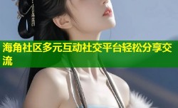 海角社区多元互动社交平台轻松分享交流
