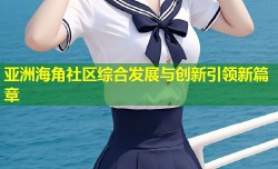亚洲海角社区综合发展与创新引领新篇章