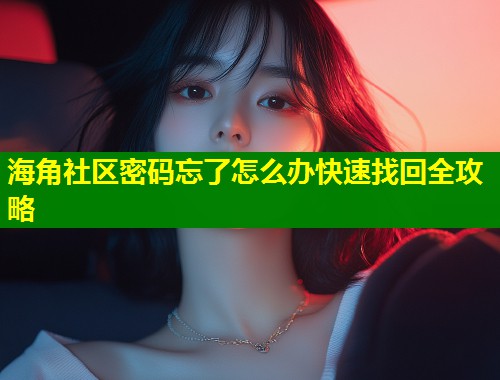 海角社区密码忘了怎么办快速找回全攻略  第1张