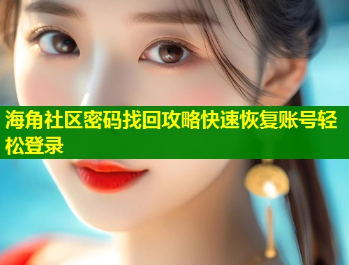 海角社区密码找回攻略快速恢复账号轻松登录  第1张