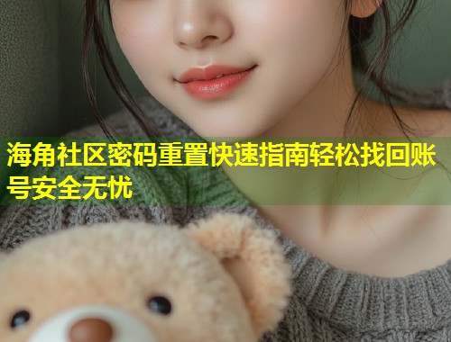 海角社区密码重置快速指南轻松找回账号安全无忧  第1张