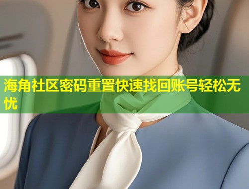 海角社区密码重置快速找回账号轻松无忧  第2张