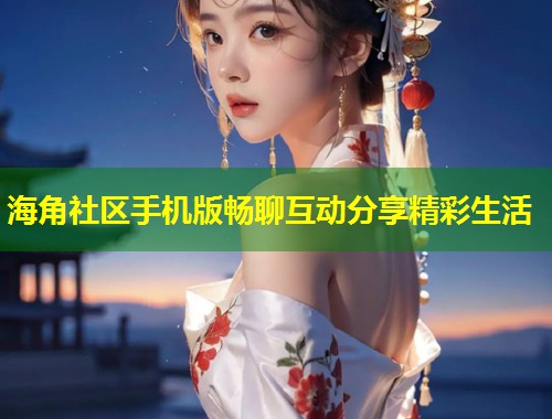 海角社区手机版畅聊互动分享精彩生活  第1张