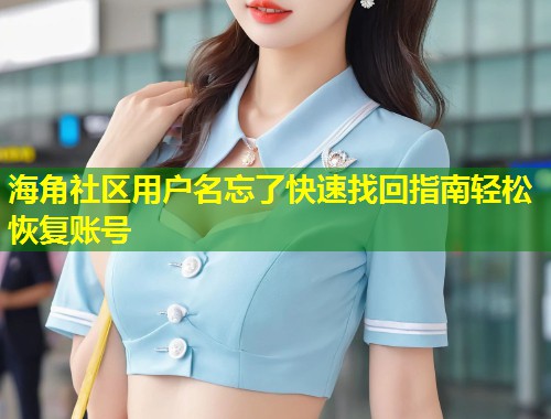 海角社区用户名忘了快速找回指南轻松恢复账号  第1张
