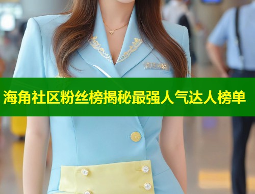 海角社区粉丝榜揭秘最强人气达人榜单  第1张