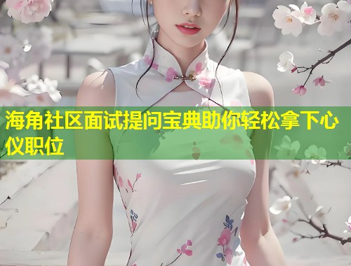 海角社区面试提问宝典助你轻松拿下心仪职位  第1张