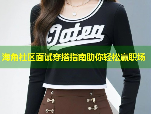 海角社区面试穿搭指南助你轻松赢职场  第1张