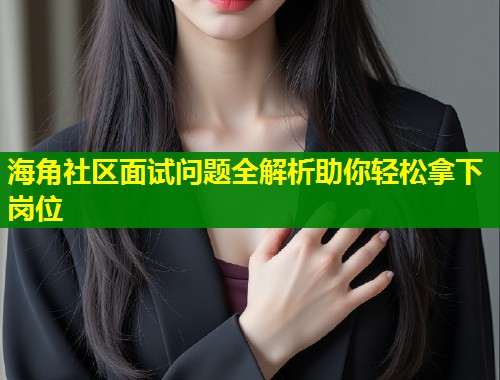 海角社区面试问题全解析助你轻松拿下岗位  第1张