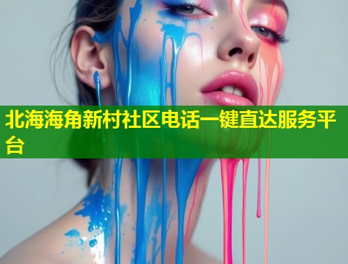 北海海角新村社区电话一键直达服务平台  第1张