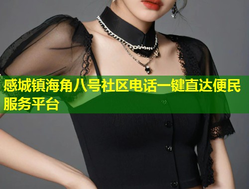 感城镇海角八号社区电话一键直达便民服务平台  第2张