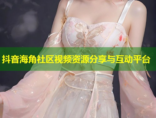 抖音海角社区视频资源分享与互动平台  第1张