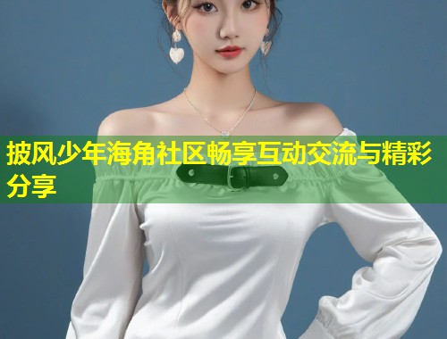 披风少年海角社区畅享互动交流与精彩分享  第1张