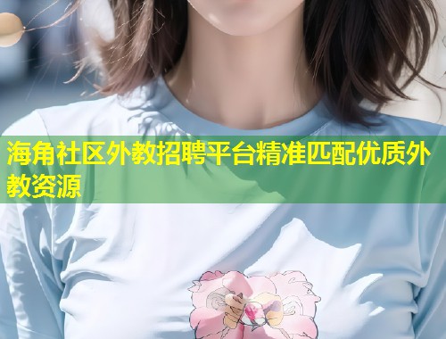 海角社区外教招聘平台精准匹配优质外教资源  第1张