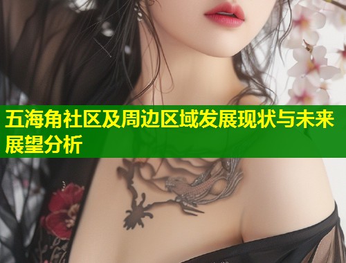 五海角社区及周边区域发展现状与未来展望分析  第1张
