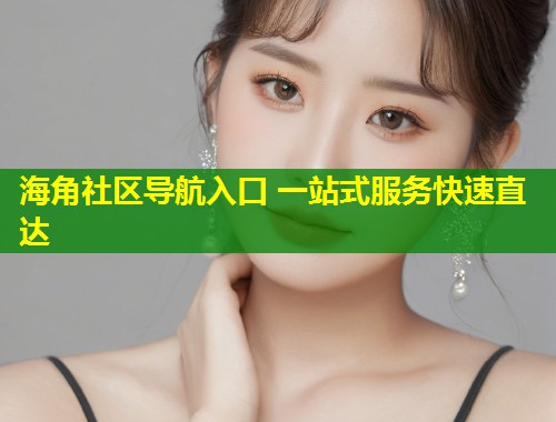 海角社区导航入口 一站式服务快速直达  第1张