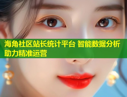 海角社区站长统计平台 智能数据分析助力精准运营  第1张