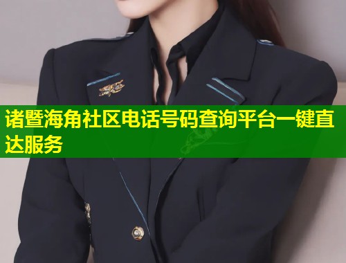 诸暨海角社区电话号码查询平台一键直达服务  第1张